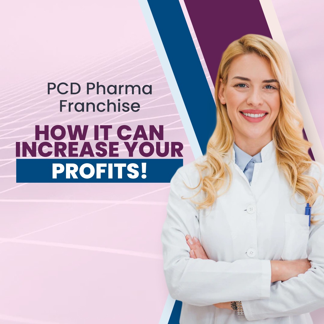 PCD Pharma Franchise: How It Can Increase Your Profits!